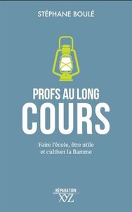 PROFS AU LONG COURS. FAIRE L'ECOLE, ETRE UTILE ET CULTIVER LA