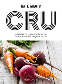CRU - LE MEILLEUR DE L'ALIMENTATION VEGETARIENNE : 160 RECETTES SANTE POUR VIRE...
