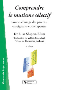 COMPRENDRE LE MUTISME SELECTIF - GUIDE A L'USAGE DES PARENTS, ENSEIGNANTS ET THERAPEUTES
