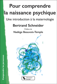 POUR COMPRENDRE LA NAISSANCE PSYCHIQUE - UNE INTRODUCTION A LA MATERNOLOGIE