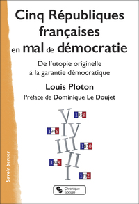 CINQ REPUBLIQUES FRANCAISES EN MAL DE DEMOCRATIE - DE L'UTOPIE ORIGINELLE A LA GARANTIE DEMOCRATIQUE