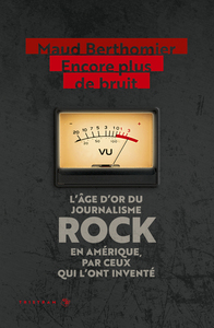 Encore plus de bruit : l'âge d'or du journalisme rock en Amérique, par ceux qui l'ont inventé