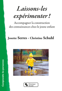 LAISSONS-LES EXPERIMENTER ! - ACCOMPAGNER LA CONSTRUCTION DES CONNAISSANCES CHEZ LE JEUNE ENFANT