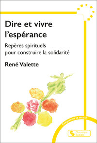 DIRE ET VIVRE L'ESPERANCE - REPERES SPITITUELS POUR CONSTRUIRE LA SOLIDARITE