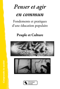 PENSER ET AGIR EN COMMUN - FONDEMENTS ET PRATIQUES D'UNE EDUCATION POPULAIRE