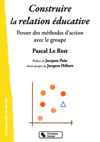 CONSTRUIRE LA RELATION EDUCATIVE - PENSER DES METHODES D'ACTION AVEC LE GROUPE