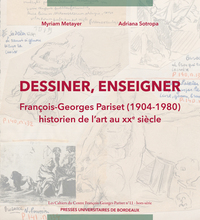 DESSINER, ENSEIGNER - FRANCOIS-GEORGES PARISET (1904-1980). HISTORIEN DE L ART AU XXE SIECLE