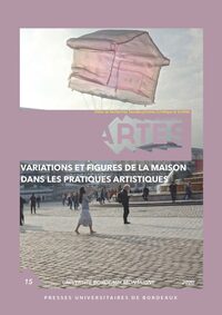 Variations et figures de la maison dans les pratiques artistiques