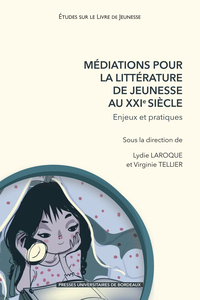 MEDIATIONS POUR LA LITTERATURE DE JEUNESSE AU XXIE SIECLE - ENJEUX ET PRATIQUES