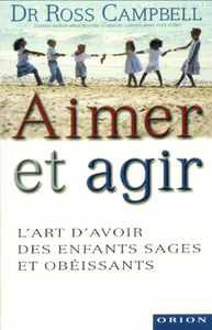 AIMER ET AGIR - L'ART D'AVOIR DES ENFANTS SAGES ET OBEISSANTS