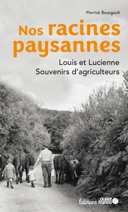 NOS RACINES PAYSANNES. LOUIS ET LUCIENNE, SOUVENIRS D'AGRICULTEURS