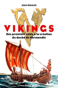 VIKINGS. DES PREMIERS RAIDS A LA CREATION DU DUCHE DE NORMANDIE