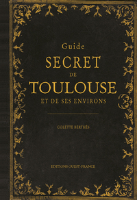 GUIDE SECRET DE TOULOUSE ET DE SES ENVIRONS