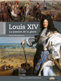 LOUIS XIV, LA PASSION DE LA GLOIRE