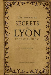 LES NOUVEAUX SECRETS DE LYON ET DE  SES ENVIRONS