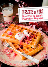 DESSERTS DU NORD : NORD-PAS-DE-CALAIS, PICARDIE ET BELGIQUE