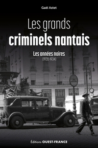 LES GRANDS CRIMINELS NANTAIS, LES ANNEES NOIRES (1930-1934)