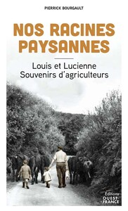 Nos racines paysannes. Louis et Lucienne, souvenirs d'agriculteurs