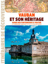 VAUBAN ET SON HERITAGE : GUIDE DES FORTERESSES A VISITER