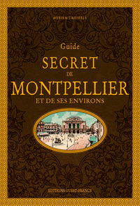 Guide secret de Montpellier et de ses environs