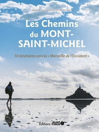 LES CHEMINS DU MONT-SAINT-MICHEL - 10 PARCOURS VERS LA MERVEILLE DE L'