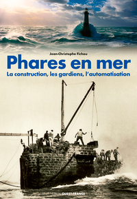 Phares en mer - La construction, les gardiens, l'automatisation