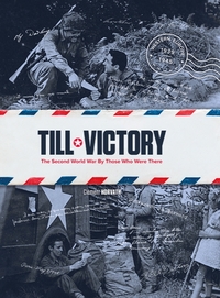 TILL VICTORY THE SECOND WORLD WAR BY THOSE WHO WERE THERE - ANGLAIS