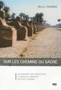 SUR LES CHEMINS DU SACRE : EN PASSANT PAR JERUSALEM, LA MECQUE, BENARES, DELPHES, KARNAK...