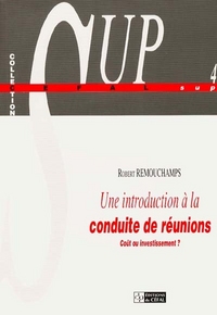 UNE INTRODUCTION A LA CONDUITE DE REUNIONS : COUT OU INVESTISSEMENT?