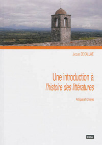 UNE INTRODUCTION A L'HISTOIRE DES LITTERATURES : ANTIQUES ET ROMANES