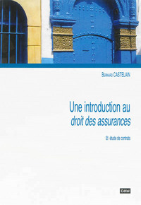 UNE INTRODUCTION AU DROIT DES ASSURANCES : ET ETUDE DE CONTRATS