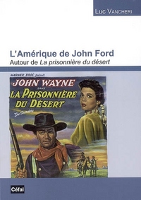 L'AMERIQUE DE JOHN FORD : AUTOUR DE LA PRISONNIERE DU DESERT : ESSAI D'ANTHROPOLOGIE FIGURATIVE