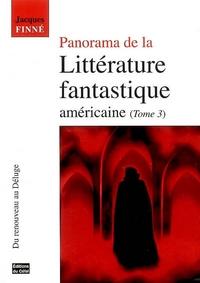 PANORAMA DE LA LITTERATURE FANTASTIQUE AMERICAINE VOLUME 3, DU RENOUVEAU AU DELUGE