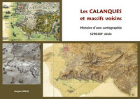 LES CALANQUES ET MASSIFS VOISINS. HISTOIRE D'UNE CARTOGRAPHIE : 1290-XXE SIECLE