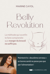 BELLY REVOLUTION - LA METHODE QUI VA ENFIN TE FAIRE COMPRENDRE QUE MANGER DU BROCOLI NE SUFFIT PAS