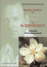 LE MANUEL COMPLET DES QUINTESSENCES FLORALES DU DR EDWARD BACH