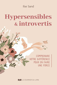 Hypersensibles et introvertis - Comprendre votre différence pour en faire une force