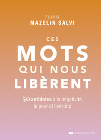 Ces mots qui nous libèrent - 50 antidotes à la négativité, la peur et l'anxiété