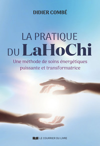 La pratique du LaHoChi - Une méthode de soins énergétiques puissante et transformatrice