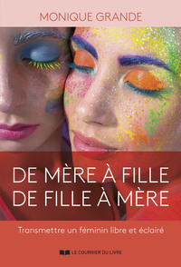 DE MERE A FILLE, DE FILLE A MERE - TRANSMETTRE UN FEMININ LIBRE ET ECLAIRE