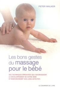 LES BONS GESTES DU MASSAGE POUR LE BEBE- DES TECHNIQUES EPROUVEES QUI FAVORISENT LE DEVELOPPEMENT DU