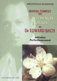 Manuel complet des quintessences florales du Dr Edward Bach - Initiation Perfectionnement