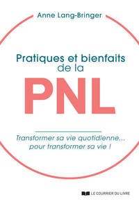 Pratiques et bienfaits de la PNL - transformer sa vie quotidienne... pour transformer sa vie !