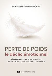 Perte de poids, le déclic émotionnel - Méthode pratique pour se libérer des émotions qui provoquent le surpoids