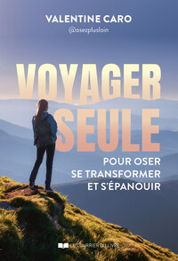 Voyager seule pour oser, se transformer et s'épanouir - Le guide pour oser, se transformer et s'épanouir
