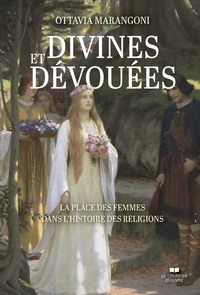 DIVINES ET DEVOUEES, LA PLACE DES FEMMES DANS L'HISTOIRE DES RELIGIONS