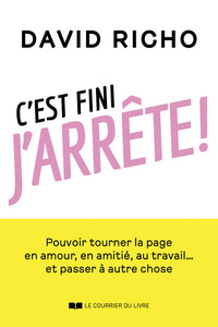 C'EST FINI, J'ARRETE ! - POUVOIR TOURNER LA PAGE EN AMOUR, EN AMITIE, AU TRAVAIL... ET PASSER A AUTR