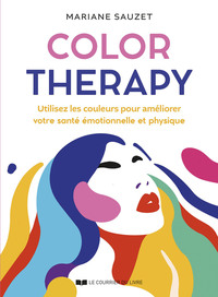 Color Therapy - Utilisez les couleurs pour améliorer votre santé émotionnelle et physique