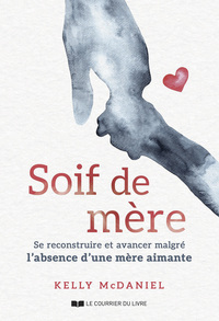 Soif de mère - Se construire et avancer malgré l'absence d'une mère aimante