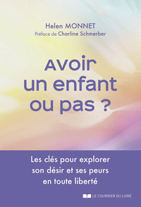 Avoir un enfant ou pas ? - Les clés pour explorer son désir et ses peurs en toute liberté